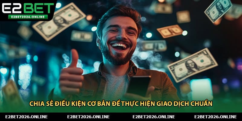 Chia sẻ điều kiện cơ bản để thực hiện giao dịch chuẩn