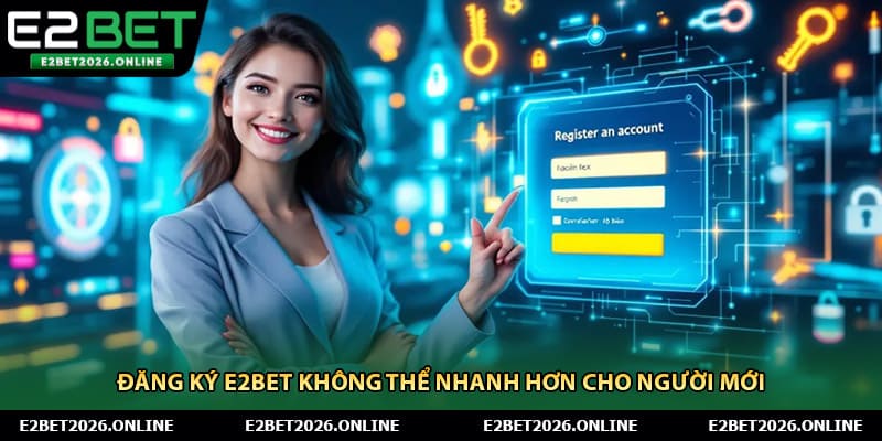 Đăng ký E2BET không thể nhanh hơn cho người mới