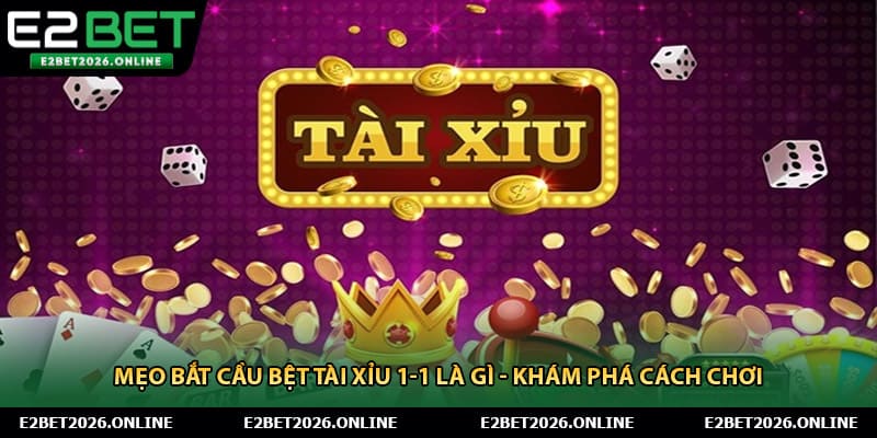 Mẹo Bắt Cầu Bệt Tài Xỉu 1-1 Là Gì - Khám Phá Cách Chơi